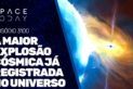 A MAIOR EXPLOSÃO CÓSMICA JÁ REGISTRADA NO UNIVERSO