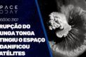 ERUPÇÃO DO HUNGA TONGA ATINGIU O ESPAÇO E DANIFICOU SATÉLITES
