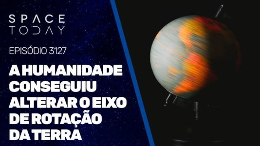 A HUMANIDADE CONSEGUIU ALTERAR O EIXO DE ROTAÇÃO DA TERRA