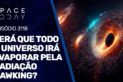 SERÁ QUE TODO UNIVERSO IRÁ EVAPORAR PELA RADIAÇÃO HAWKING?