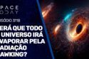 SERÁ QUE TODO UNIVERSO IRÁ EVAPORAR PELA RADIAÇÃO HAWKING?