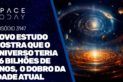 NOVO ESTUDO MOSTRA QUE O UNIVERSO TERIA 26 BILHÕES DE ANOS, O DOBRO DA IDADE ATUAL