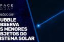HUBBLE OBSERVA OS MENORES OBJETOS DO SISTEMA SOLAR