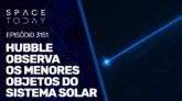 HUBBLE OBSERVA OS MENORES OBJETOS DO SISTEMA SOLAR