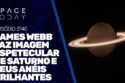 JAMES WEBB FAZ IMAGEM ESPETACULAR DE SATURNO E SEUS ANÉIS BRILHANTES