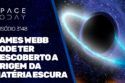 JAMES WEBB PODE TER DESCOBERTO A ORIGEM DA MATÉRIA ESCURA