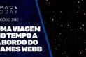 UMA VIAGEM NO TEMPO A BORDO DO JAMES WEBB