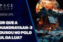 POR QUE A CHANDRAYAAN-3 POUSOU NO POLO SUL DA LUA?