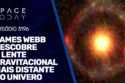 JAMES WEBB DESCOBRE A LENTE GRAVITACIONAL MAIS DISTANTE DO UNIVERSO