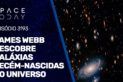 JAMES WEBB DESCOBRE GALÁXIAS RECÉM-NASCIDAS NO UNIVERSO