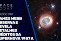 JAMES WEBB OBSERVA E REVELA DETALHES INÉDITOS DA SUPERNOVA 1987 A