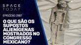 O QUE SÃO OS CORPOS ALIENÍGENAS APRESENTADOS NO CONGRESSO MEXICANO?