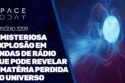 A MISTERIOSA EXPLOSÃO EM ONDAS DE RÁDIO QUE PODE REVELAR A MATÉRIA PERDIDA DO UNIVERSO