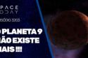 O PLANETA 9 NÃO EXISTE MAIS!!!