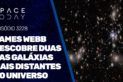 JAMES WEBB DESCOBRE DUAS DAS GALÁXIAS MAIS DISTANTES DO UNIVERSO