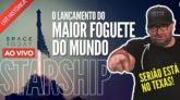 STARSHIP | VOO DE TESTE AO VIVO! ESTAMOS NO TEXAS!!!