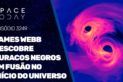 JAMES WEBB DESCOBRE BURACOS NEGROS EM FUSÃO NO INÍCIO DO UNIVERSO