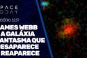 JAMES WEBB E A GALÁXIA FANTASMA QUE DESAPARECE E REAPARECE