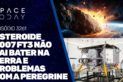 O ASTEROIDE 2007 FT3 NÃO VAI BATER NA TERRA E PROBLEMAS COM A PEREGRINE