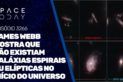 JAMES WEBB MOSTRA QUE NÃO EXISTIAM GALÁXIAS ESPIRAIS OU ELÍPTICAS NO INÍCIO DO UNIVERSO