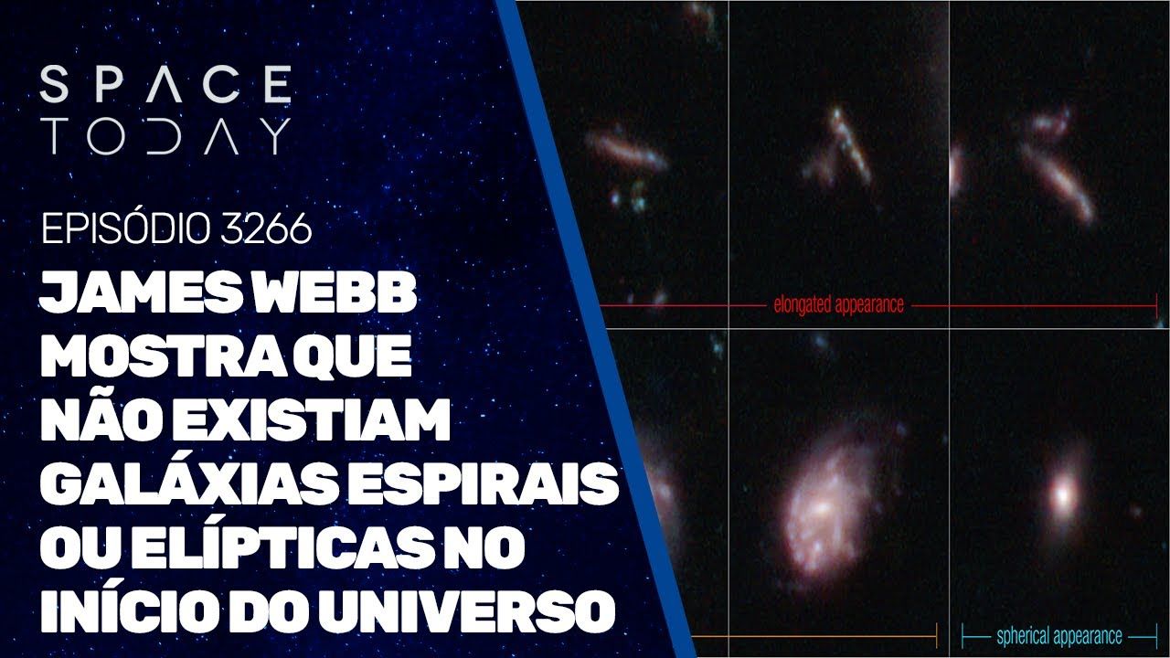 JAMES WEBB MOSTRA QUE NÃO EXISTIAM GALÁXIAS ESPIRAIS OU ELÍPTICAS NO INÍCIO DO UNIVERSO