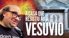 A CASA QUE RESISTIU AO VESÚVIO