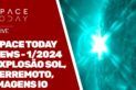 SPACE TODAY NEWS - 1/2024: EXPLOSÃO SOLAR, TERREMOTO JAPÃO, IMAGENS IO E MUITO MAIS