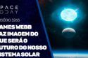JAMES WEBB FAZ IMAGEM DO QUE SERÁ O FUTURO DO NOSSO SISTEMA SOLAR