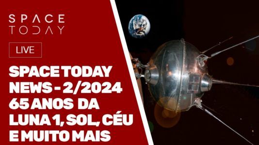 SPACE TODAY NEWS 2/2024 - 65 ANOS DA LUNA-1, SOL, CÉU E MUITO MAIS