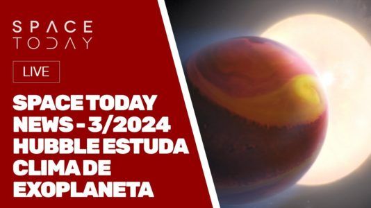 SPACE TODAY NEWS 3/2024 - HUBBLE ESTUDA CLIMA DE EXOPLANETA