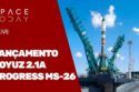 LANÇAMENTO SOYUZ 2.1A - PROGRESS MS-26