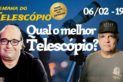 QUAL O MELHOR TELESCÓPIO? | Semana do Telescópio 2024