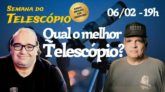 QUAL O MELHOR TELESCÓPIO? | Semana do Telescópio 2024