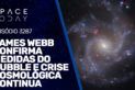 JAMES WEBB CONFIRMA MEDIDAS DO HUBBLE E CRISE COSMOLÓGICA CONTINUA