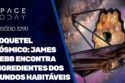 COQUETEL CÓSMICO: JAMES WEBB ENCONTRA INGREDIENTES DOS MUNDOS HABITÁVEIS
