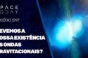 DEVEMOS A NOSSA EXISTÊNCIA ÀS ONDAS GRAVITACIONAIS?
