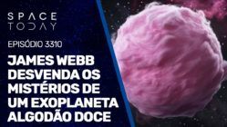 JAMES WEBB DESVENDA OS MISTÉRIOS DE UM EXOPLANETA ALGODÃO DOCE