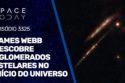 JAMES WEBB DESCOBRE AGLOMERADOS ESTELARES NO INÍCIO DO UNIVERSO