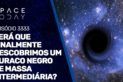 SERÁ QUE FINALMENTE DESCOBRIMOS UM BURACO NEGRO DE MASSA INTERMEDIÁRIA?