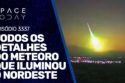 TODOS OS DETALHES SOBRE O METEORO QUE ILUMINOU O NORDESTE
