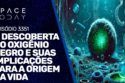 A DESCOBERTA DO OXIGÊNIO NEGRO E SUAS IMPLICAÇÕES PARA A ORIGEM DA VIDA | RUMOA2MILHOES