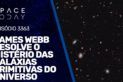 JAMES WEBB RESOLVE O MISTÉRIO DAS GALÁXIAS PRIMITIVAS DO UNIVERSO | RUMOA2MILHOES