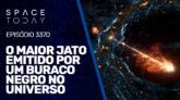 O MAIOR JATO EMITIDO POR UM BURACO NEGRO NO UNIVERSO
