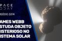 JAMES WEBB ESTUDA OBJETO MISTERIOSO NO SISTEMA SOLAR