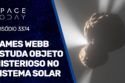 JAMES WEBB ESTUDA OBJETO MISTERIOSO NO SISTEMA SOLAR