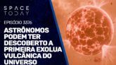 ASTRÔNOMOS PODEM TER DESCOBERTO A PRIMEIRA EXOLUA VULCÂNICA DO UNIVERSO