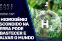O HIDROGÊNIO ESCONDIDO NA TERRA PODE ABASTECER E SALVAR O MUNDO