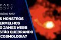 OS MONSTROS VERMELHOS DO JAMES WEBB ESTÃO QUEBRANDO A COSMOLOGIA?