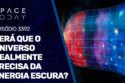 SERÁ QUE O UNIVERSO REALMENTE PRECISA DA MATÉRIA ESCURA?