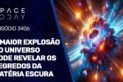A MAIOR EXPLOSÃO DO UNIVERSO PODE REVELAR OS SEGREDOS DA MATÉRIA ESCURA